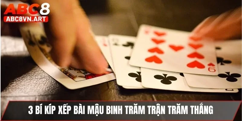 3 bí kíp xếp bài Mậu Binh trăm trận trăm thắng 3 bí kíp xếp bài Mậu Binh trăm trận trăm thắng