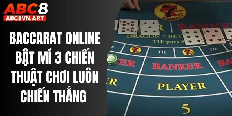 Baccarat Online Bật Mí 3 Chiến Thuật Chơi Luôn Chiến Thắng