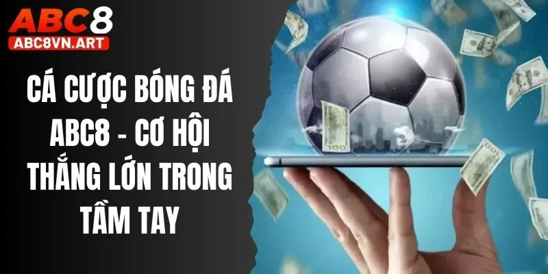 Cá Cược Bóng Đá ABC8 – Cơ Hội Thắng Lớn Trong Tầm Tay