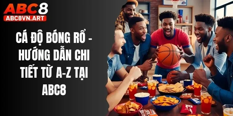 Cá Độ Bóng Rổ - Hướng Dẫn Chi Tiết Từ A-Z Tại ABC8