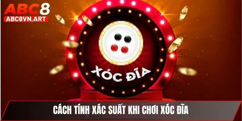 Cách tính xác suất khi chơi Xóc đĩa Cách tính xác suất khi chơi Xóc đĩa