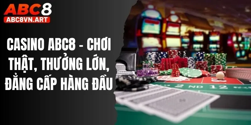 Casino ABC8 - Chơi Thật, Thưởng Lớn, Đẳng Cấp Hàng Đầu Casino ABC8 - Chơi Thật, Thưởng Lớn, Đẳng Cấp Hàng Đầu