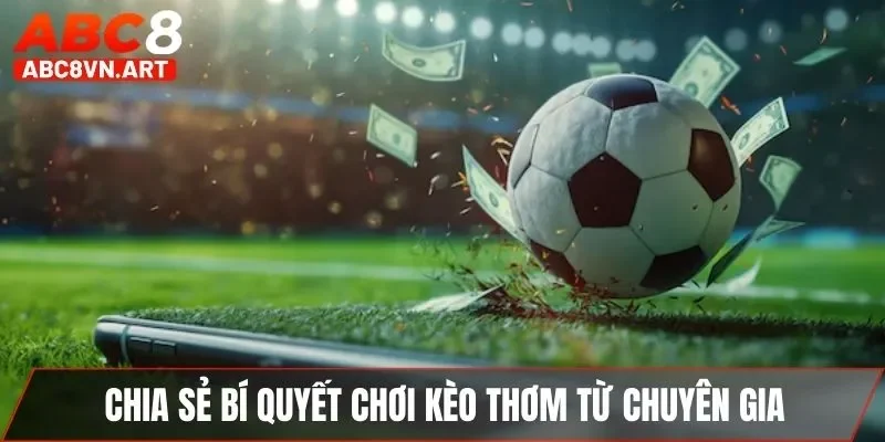 Chia sẻ bí quyết chơi kèo thơm từ chuyên gia Chia sẻ bí quyết chơi kèo thơm từ chuyên gia