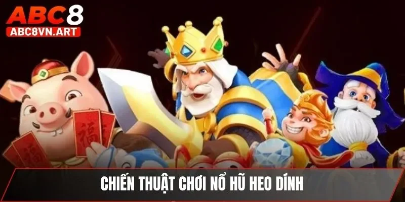 Chiến thuật chơi nổ hũ heo dính Chiến thuật chơi nổ hũ heo dính