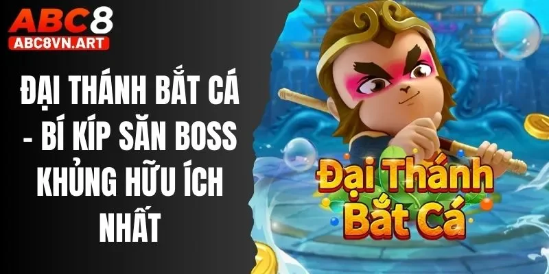 Đại Thánh Bắt Cá - Bí Kíp Săn Boss Khủng Hữu Ích Nhất