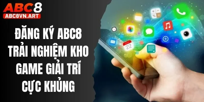 Đăng Ký ABC8 Trải Nghiệm Kho Game Giải Trí Cực Khủng
