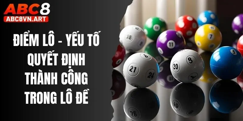 Điểm Lô - Yếu Tố Quyết Định Thành Công Trong Lô Đề