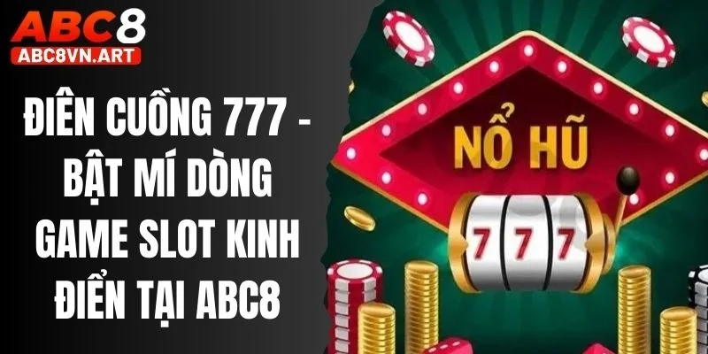 Điên Cuồng 777 - Bật Mí Dòng Game Slot Kinh Điển Tại ABC8