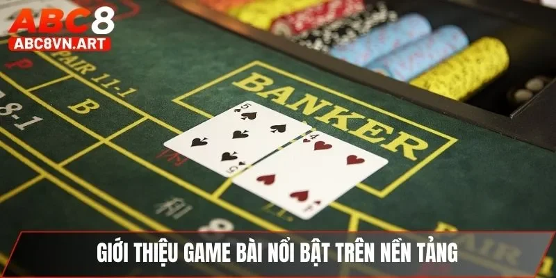 Giới thiệu game bài nổi bật trên nền tảng Giới thiệu game bài nổi bật trên nền tảng
