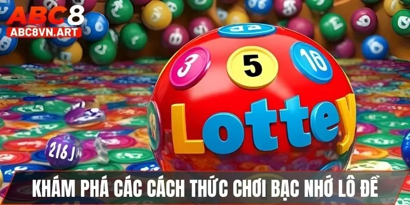 Khám phá các cách thức chơi bạc nhớ lô đề Khám phá các cách thức chơi bạc nhớ lô đề