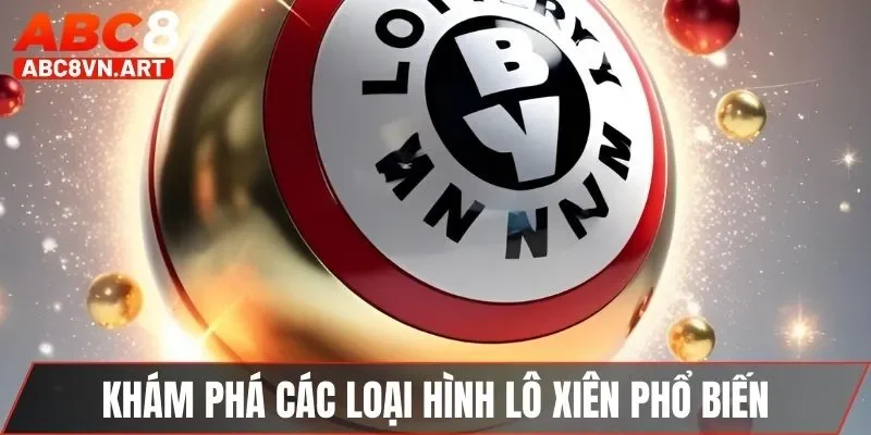 Khám phá các loại hình lô xiên phổ biến