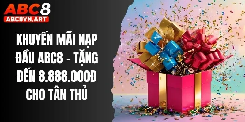 Khuyến Mãi Nạp Đầu ABC8 - Tặng Đến 8.888.000Đ Cho Tân Thủ