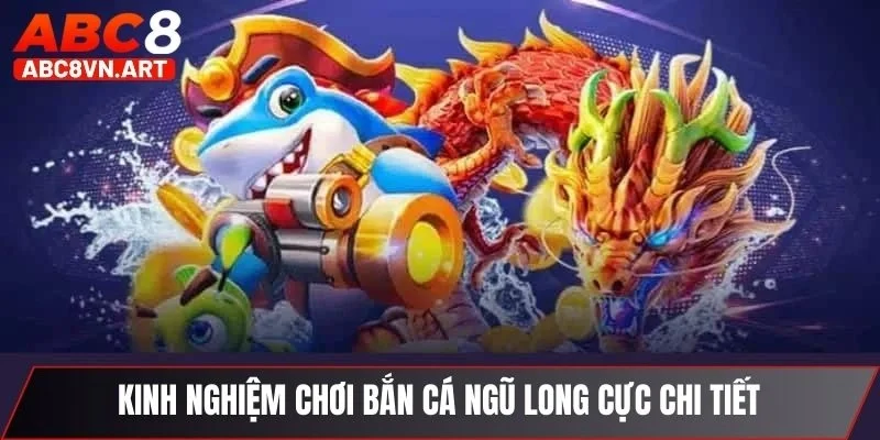 Kinh nghiệm chơi bắn cá Ngũ Long cực chi tiết
