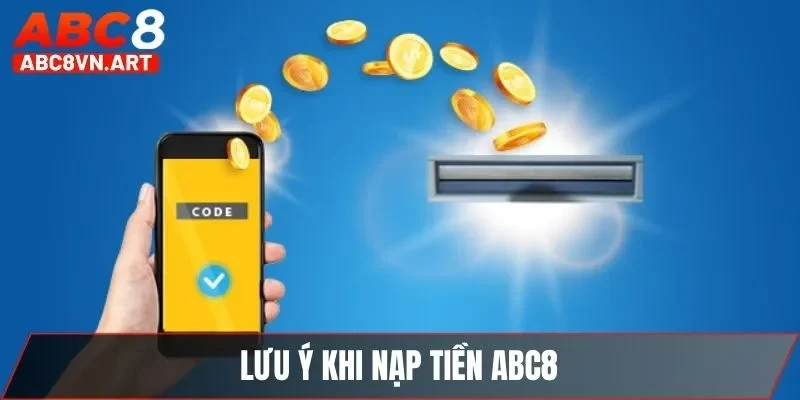 Lưu ý khi nạp tiền ABC8 Lưu ý khi nạp tiền ABC8