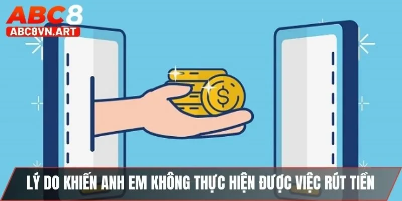 Lý do khiến anh em không thực hiện được việc rút tiền Lý do khiến anh em không thực hiện được việc rút tiền