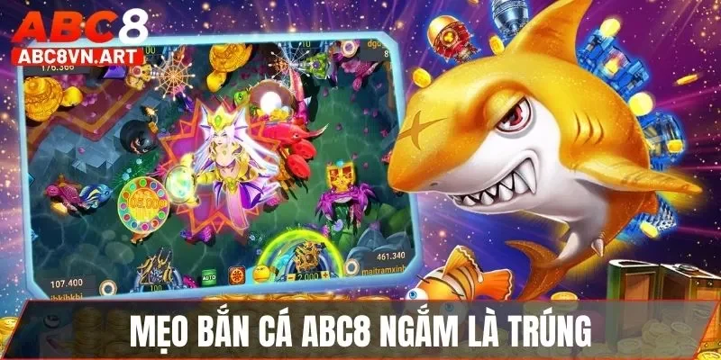 Mẹo bắn cá ABC8 ngắm là trúng Mẹo bắn cá ABC8 ngắm là trúng