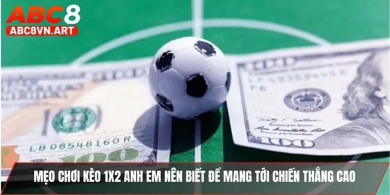 Mẹo chơi kèo 1x2 anh em nên biết để mang tới chiến thắng cao