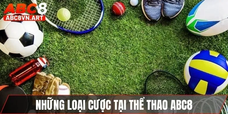 Những loại cược thông dụng tại thể thao ABC8 Những loại cược thông dụng tại thể thao ABC8