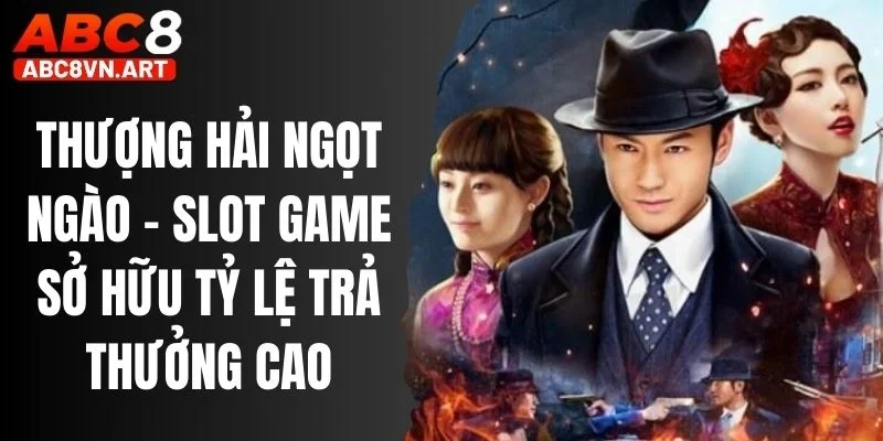Thượng Hải Ngọt Ngào - Slot Game Sở Hữu Tỷ Lệ Trả Thưởng Cao