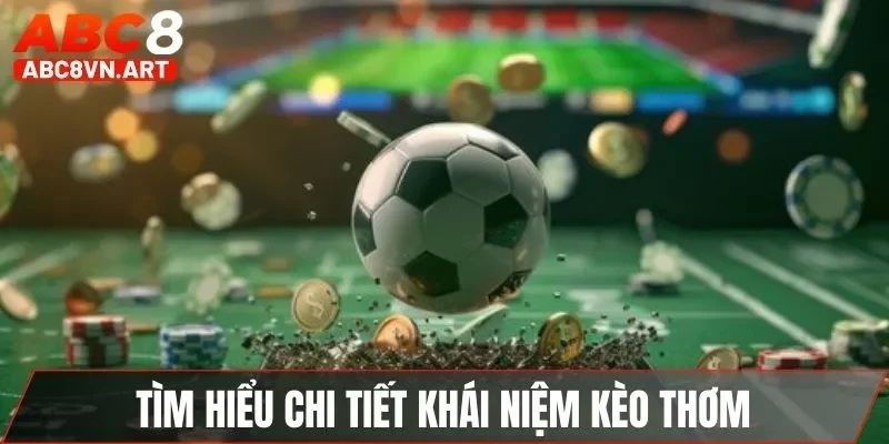 Tìm hiểu chi tiết khái niệm kèo thơm Tìm hiểu chi tiết khái niệm kèo thơm