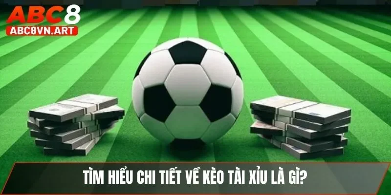 Tìm hiểu chi tiết về kèo tài xỉu là gì? Tìm hiểu chi tiết về kèo tài xỉu là gì?